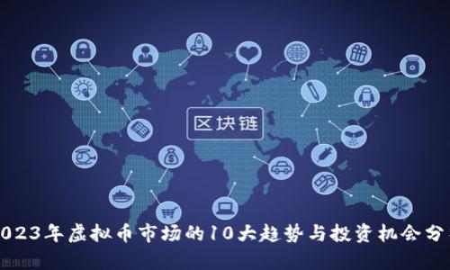 2023年虚拟币市场的10大趋势与投资机会分析
