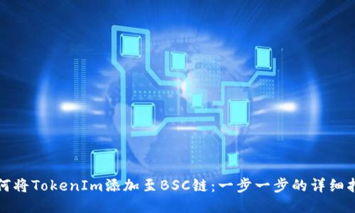如何将TokenIm添加至BSC链：一步一步的详细指南
