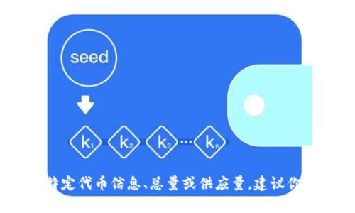 Tokenim的“N”通常是指其代币的数量，或者是在某种情况下使用的标识符。具体的数字可能会随着时间和项目进展而变化。如果你是在询问Tokenim平台的特定代币信息、总量或供应量，建议你参考官方区块链浏览器或官方网站上的最新数据。这些信息通常会定期更新，以反映市场变化和项目的发展。如果你有更具体的方向或者内容需求，请告知我！