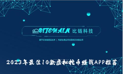 2023年最佳10款虚拟挖币赚钱APP推荐