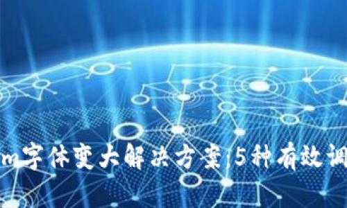 Tokenim字体变大解决方案：5种有效调整方法
