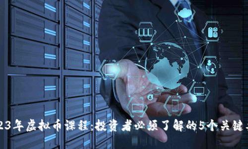 2023年虚拟币课程：投资者必须了解的5个关键要素