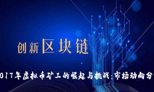 2017年虚拟币矿工的崛起与挑战：市场动向分析