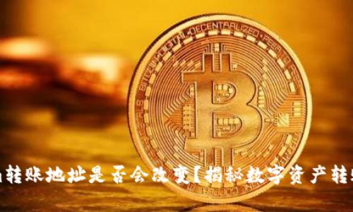 TokenIm转账地址是否会改变？揭秘数字资产转账的奥秘