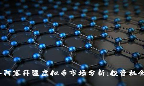 2024年阿塞拜疆虚拟币市场分析：投资机会与挑战