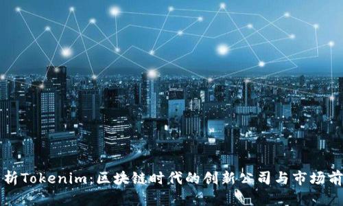 解析Tokenim：区块链时代的创新公司与市场前景