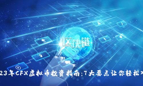 2023年CFX虚拟币投资指南：7大要点让你轻松入门