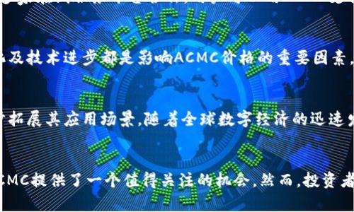 虚拟货币ACMC：深入了解它的价值与未来 – 2023年投资指南

ACMC虚拟币, 加密货币投资, 数字资产, 区块链技术/guanjianci

什么是ACMC虚拟币？
在近年来的数字化浪潮中，ACMC（Advanced Cryptocurrency Monetary Coin）作为一种新兴的虚拟货币，逐渐引起了投资者和科技爱好者的关注。它基于区块链技术，旨在通过去中心化的方式提供更安全、更高效的交易解决方案。ACMC不仅是一种数字资产，更是在多个支付宝、在线购物平台中作为支付手段的应用案例。

ACMC的核心特点
ACMC虚拟币的设计初衷是要解决传统货币在国际支付中的一些痛点，比如高昂的手续费和交易时间长的问题。ACMC采用了一种全新的共识机制，确保每一次交易都能在几秒钟内完成，且交易费用极低。这种高效的特性使得ACMC在数字货币市场中具备了强大的竞争力。

ACMC的构建基础——区块链技术
作为一款基于区块链技术的加密货币，ACMC充分发挥了区块链的去中心化特性，提供了透明和安全的交易记录。区块链的不可篡改性确保了所有交易都是可追溯的，这也极大增加了用户的信任度。此外，ACMC的智能合约功能使得用户可以在区块链上自动执行交易，减少了人为干预的风险。

ACMC的市场表现
自发行以来，ACMC的市场表现备受瞩目。在过去的一年中，ACMC的价格从0.5美元一路飙升至目前的2.5美元，涨幅超过400%。这种强劲的上涨势头吸引了大量投资者的关注，市场对ACMC的未来持乐观态度。在各大交易平台上，ACMC的日交易量也不断提升，显示出其流动性良好的特点。

ACMC的应用场景
ACMC的实际应用场景十分广泛。在电子商务领域，它已经具备支持多种交易形式的能力，用户可以使用ACMC方便地进行商品购买。同时，ACMC还与多家在线服务平台合作，用户可以用ACMC支付各种服务费用，比如云存储服务和在线学习课程等。此外，ACMC还被引入到了游戏行业，用户可以通过ACMC购买游戏内道具。

投资ACMC的风险与收益
虽然ACMC展现出强劲的增长态势，但投资者仍需谨慎。加密货币市场波动性很大，ACMC的价格在短时间内可能出现剧烈的波动。市场情绪、政策变化及技术进步都是影响ACMC价格的重要因素。因此，做好风险控制，不能盲目跟风是投资的基本原则。

未来展望：ACMC的发展潜力
当前，ACMC团队正在不断和升级其技术，以提高系统的安全性和处理速度。除了支付功能外，ACMC未来还计划与更多的金融服务提供商合作，进一步拓展其应用场景。随着全球数字经济的迅速发展，ACMC有望成为一种受欢迎的交易和投资工具。

总结
ACMC作为一种全新设计的虚拟币，其快速的发展和多样的应用场景无疑让其在数字货币市场中占据了一席之地。对于希望投资虚拟货币的用户，ACMC提供了一个值得关注的机会。然而，投资者需对市场动态保持高度敏感，确保在风险可控的情况下进行投资。总的来说，ACMC正在向更加成熟的商业模式和更广泛的应用场景发展，未来可期。