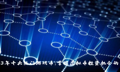 2023年十大热门游戏币：掌握虚拟币投资机会的关键