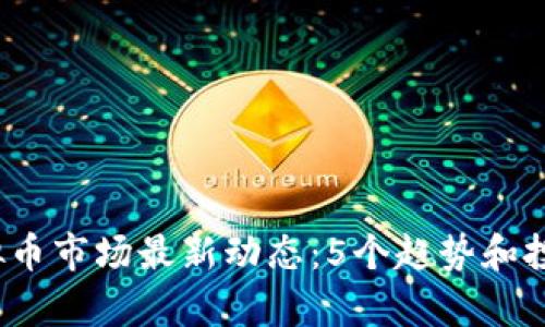 2023年虚拟币市场最新动态：5个趋势和投资机会分析