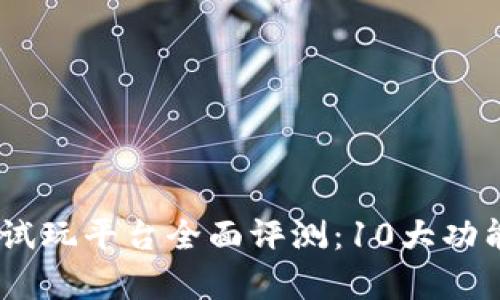 2023年TokenIM试玩平台全面评测：10大功能揭示其真实价值