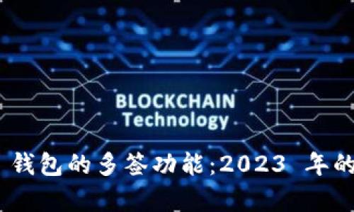 了解 Tokenim 钱包的多签功能：2023 年的 5 大特点分析