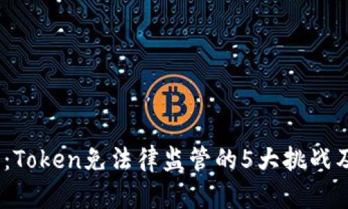 2023年最新：Token免法律监管的5大挑战及其应对策略