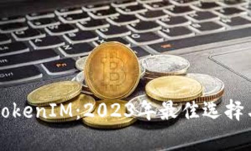 以太币与TokenIM：2023年最佳选择与深入分析