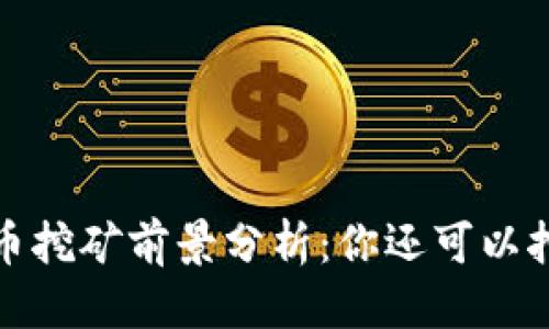 整合
2023年虚拟货币挖矿前景分析：你还可以挖到多少比特币？