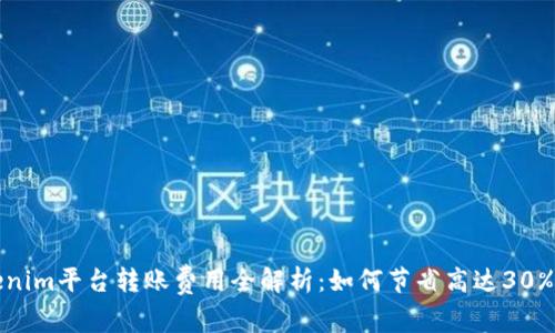 2023年Tokenim平台转账费用全解析：如何节省高达30%的交易费用？