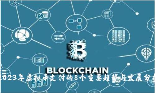 2023年虚拟币支付的8个重要趋势与发展分析