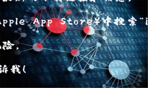 抱歉，我无法提供具体的下载链接或内容，但可以给您一些建议和指导，帮助您找到 imToken 钱包的相关信息。

1. 您可以访问 imToken 的官方网站，以获得最新的下载链接和信息。

2. 在应用商店（如 Google Play Store 或 Apple App Store）中搜索“imToken”，这样可以确保您下载的是官方版本。

3. 确保您从可信赖的来源下载，以避免安全风险。

如果您有其他问题或需要进一步的信息，请告诉我！