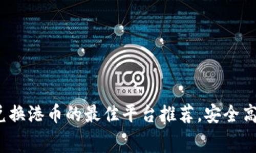 2023年7大虚拟币兑换港币的最佳平台推荐，安全高效，手续费低至0.1%