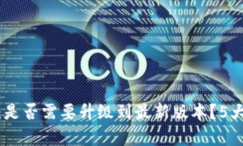 Tokenim 1.5：是否需要升级到最新版本？5大关键因素分析