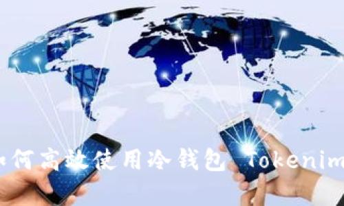 2023年全面解析：如何高效使用冷钱包 Tokenim 进行数字资产管理