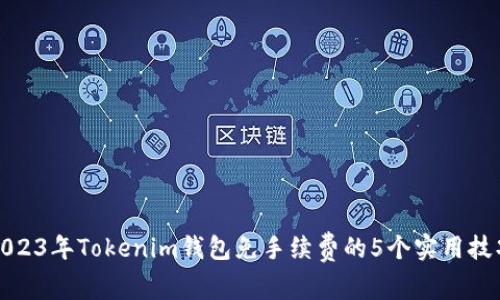 2023年Tokenim钱包免手续费的5个实用技巧