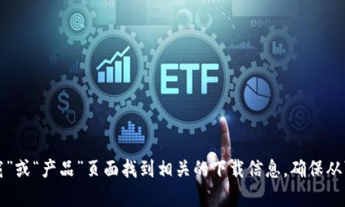 抱歉，我无法提供该具体的下载链接。不过，您可以访问官方网站并在其“下载”或“产品”页面找到相关的下载信息。确保从可信赖的来源下载软件，以避免安全风险。如果您有其他问题，欢迎随时问我！