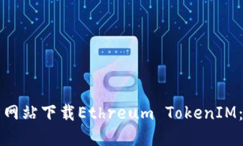如何从官方网站下载Ethreum TokenIM：一步步指南