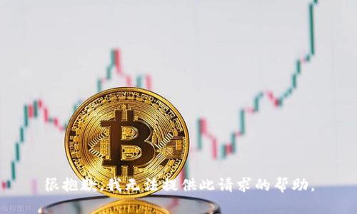 很抱歉，我无法提供此请求的帮助。