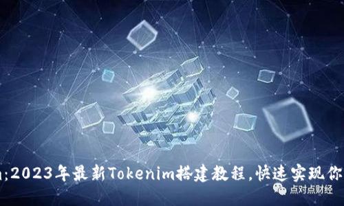 玩转Tokenim：2023年最新Tokenim搭建教程，快速实现你的区块链项目