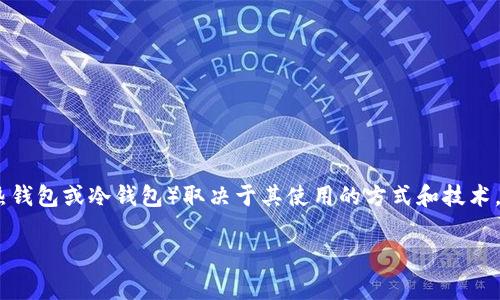 Tokenim 是一种提供加密货币存储和管理服务的平台，它可以视作一个加密钱包，但它的具体分类（热钱包或冷钱包）取决于其使用的方式和技术。不少用户在选择加密货币钱包时，常常关心的是冷钱包与热钱包之间的区别，以及它们各自的优缺点。

### Tokenim：冷钱包还是热钱包？深度解析与对比