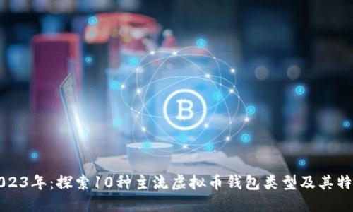 2023年：探索10种主流虚拟币钱包类型及其特点