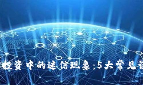 2023年虚拟币投资中的迷信现象：5大常见误区与真相分析