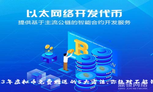 2023年虚拟币免费赠送的5大方法，你绝对不能错过!