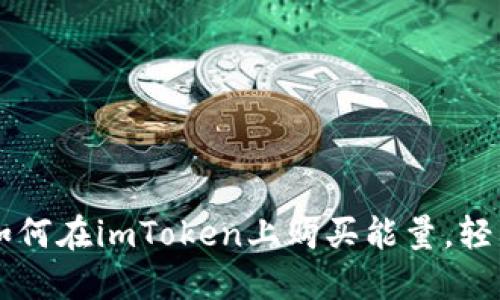 2023年完整指南：如何在imToken上购买能量，轻松掌握4个关键步骤