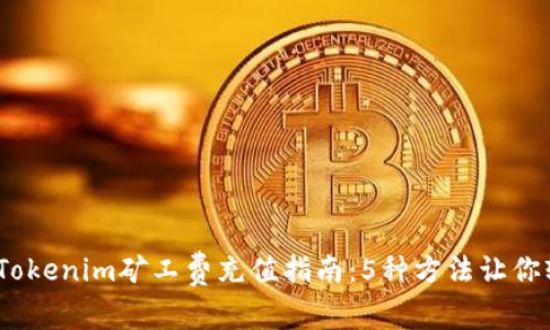 2023年Tokenim矿工费充值指南：5种方法让你轻松充值