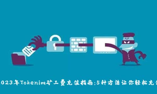 2023年Tokenim矿工费充值指南：5种方法让你轻松充值