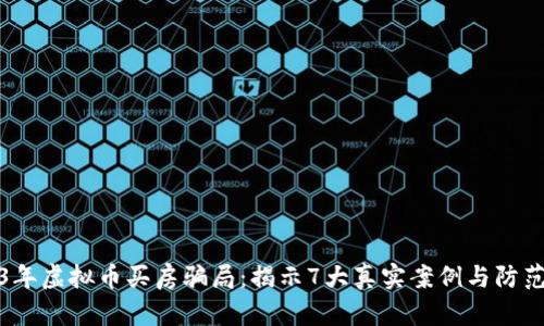 2023年虚拟币买房骗局：揭示7大真实案例与防范技巧