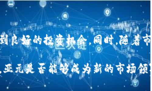 亚元虚拟币：2023年十大趋势与投资策略分析

亚元虚拟币, 数字货币, 投资策略, 市场趋势/guanjianci

亚元虚拟币的背景与起源
亚元虚拟币的出现标志着数字货币市场的一个重要发展。它不仅为科技爱好者提供了一种新的投资渠道，也吸引了大量的投资者和企业的关注。在讨论亚元的背景和起源时，我们不得不提到其根植于区块链技术背后的理念和运营模式。亚元主要是基于去中心化的原则，这意味着它不受任何国家或金融机构的直接控制，这一特性使得它受到一些怀疑者的审视。

2023年市场趋势
2023年，亚元虚拟币市场正经历一系列的变革。全球范围内对数字货币的接受度逐渐提高，许多国家开始探索数字货币的监管框架。在此背景下，亚元作为一种新兴的虚拟货币，正在逐渐显露出其独特的优势。

根据市场研究，亚元的交易量在过去一年中持续增长，尤其是在一些特定的市场和社区中。这主要得益于投资者对亚元的认同，认为它有潜力成为未来的一种主流支付方式。此外，一些科技公司和金融机构也开始将亚元纳入其投资组合中，进一步推动了其市场认可度。

亚元的投资潜力
虽然数字货币市场波动性大，但对于有眼光的投资者而言，亚元虚拟币则提供了一种值得关注的投资潜力。首先，亚元的供应量有限，类似于比特币，这种稀缺性在一定程度上支持了其价值的稳定。其次，由于其逐渐获得的市场认可度，未来有可能吸引更多的用户和投资者。

除了市场趋势，亚元还因其背后的技术基础而受到投资者的青睐。区块链技术的透明性和安全性都使得亚元在交易中具备较高的可信度。这对于打算长期持有的人来说，无疑是一个重要的考量因素。

投资者的策略与建议
对于希望投资亚元虚拟币的投资者来说，了解市场的动态是至关重要的。建议投资者保持谨慎，并进行全面的市场研究。具体来说，投资者可以尝试以下策略：

首先，不要把所有的资本投入到单一的虚拟币中，分散投资可以有效降低风险。亚元是一种新兴货币，尽管它展现了强劲的增长潜力，但未来的发展仍然充满不确定性。因此，建议投资者在投资虚拟币的同时，也可以关注其他类型的资产，以便于构建更为均衡的投资组合。

其次，关注市场新闻与趋势。互联网上有大量关于亚元及其他数字货币的论坛和社群，投资者可以通过这些平台获取最新的信息，从而做出更加明智的投资决策。

未来的发展方向
展望未来，亚元虚拟币可能会朝着几个重要的发展方向展开。首先，随着技术的不断进步，亚元的网络也会更多地集成新技术，如人工智能和大数据分析等。这可能会使得亚元在交易的速度和安全性上更上一层楼。

其次，亚元的应用场景有望进一步扩大。未来，更多的商家可能会接受亚元作为支付方式。这不仅能促进亚元的流通，也为用户提供了更多使用场景，从而增强其价值。

总结与反思
亚元虚拟币作为一种新兴的数字货币，其市场潜力是毋庸置疑的。尽管市场充满不确定性，但通过合理的投资策略及对市场动态的关注，投资者仍然有可能在其中找到良好的投资机会。同时，随着市场和技术的不断演进，亚元的未来同样值得期待。

为了把握这一投资机会，做好充分的准备和研究是至关重要的。希望本文对您了解亚元虚拟币及其投资风险与机会提供了有价值的参考。未来，随着数字货币的发展，亚元是否能够成为新的市场领军者，还需时间的检验。