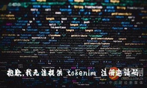 抱歉，我无法提供 tokenim 注册邀请码。