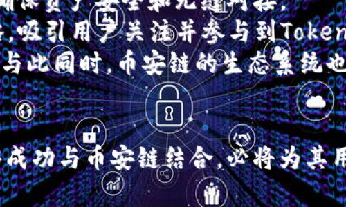 关于TokenIm是否在币安链上发行或进行操作的问题，可以从多个方面进行探讨。币安链是币安平台推出的一条公链，旨在推动区块链技术的广泛应用，通过提供交易速度快、拥堵少的特点吸引了众多项目进行建设。TokenIm这个项目是否选择了币安链，关乎其战略发展和技术实现。

TokenIm简介
TokenIm是一个基于区块链技术的去中心化应用平台，主要致力于为用户提供安全、便捷的数字资产管理服务。其目标是帮助用户轻松地创建和管理数字资产，同时利用区块链的去中心化特性，确保资产安全性和透明度。TokenIm的基础设施构建了多种工具和服务，使得即便是没有技术背景的用户也能方便地使用区块链技术。

币安链的特点与优势
币安链是由币安团队开发的公链，提供高交易吞吐量和低延迟的交易处理。它的设计初衷是为了解决现有区块链在交易速度和用户体验上的不足。币安链支持多种资产的创建，同时具备跨链交易的能力，这意味着不同的链之间可以实现资产的流动，进一步扩大了项目的潜力。
由于币安链的开发背景和生态系统的支持，许多项目选择在这条链上发布自己的Token，这无疑为币安链带来了活跃的交易环境和丰富的项目内容。

TokenIm是否在币安链上运营
目前，TokenIm主要在以太坊等知名区块链上运作，然而他们也在考虑扩展到其他区块链生态系统。虽然TokenIm尚未明确宣布在币安链上推出应用，但不排除未来与币安链的合作可能。币安链的应用场景为TokenIm提供了很多机遇，它们在交易速度和低手续费方面的优势，可能会吸引TokenIm进行整合。
如果TokenIm决定推进与币安链的整合，用户将可能享受到更快的交易体验和更低的交易成本，这对他们整个生态的增长都是一种促进。

潜在的挑战与机遇
尽管币安链有很多优势，但TokenIm可在币安链上运营也面临着一些挑战。首要的挑战是技术适配问题，TokenIm需要在技术上与币安链进行适配，确保资产安全和无缝对接。
还有一个重要的方面是社区和用户基础的建立。TokenIm需要在币安链上建立自己的社区，这需要时间和资源的投入。平台需要做出有效的营销策略，吸引用户关注并参与到TokenIm的生态中。
机遇方面，通过与币安链联手，TokenIm可以迅速扩大其市场份额。币安链作为一个快速发展的生命体，能够为TokenIm带来更多的用户和合作机会。与此同时，币安链的生态系统也能为TokenIm提供更强的流动性，进一步推动其发展。

总结与展望
TokenIm目前尚未在币安链上实施其业务，但考虑到币安链在区块链生态中的优势及TokenIm的愿景，未来不排除这样的可能性。如果TokenIm能够成功与币安链结合，必将为其用户带来一个全新的数字资产管理体验。我们期待未来更多的消息，也希望TokenIm能够在合适的时机做出战略决策，开辟更广阔的发展空间。
