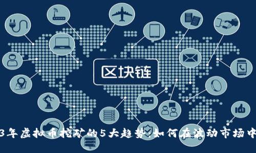 2023年虚拟币挖矿的5大趋势：如何在波动市场中获利