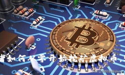 2023年最新指南：初学者如何从零开始挖矿虚拟币，5大关键步骤揭示全过程