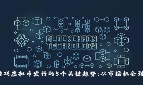 2023年游戏虚拟币发行的5个关键趋势：从市场机会到风险管理