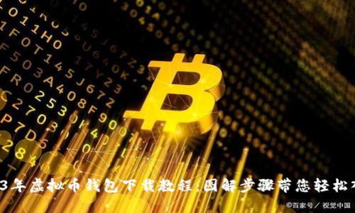 2023年虚拟币钱包下载教程：图解步骤带您轻松入门！