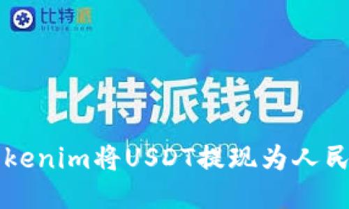 2023年如何通过Tokenim将USDT提现为人民币:详细步骤与技巧