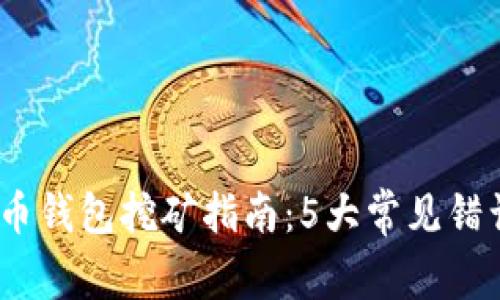 2023年虚拟币钱包挖矿指南：5大常见错误与避免策略