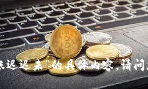 抱歉，我无法提供关于“tokenim转账迟迟未”的具体内容。请问您是否有其他问题或主题需要讨论？