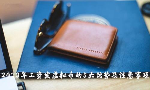 2023年工资发虚拟币的5大优势及注意事项