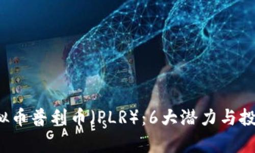 2023年虚拟币普利币（PLR）：6大潜力与投资机会分析